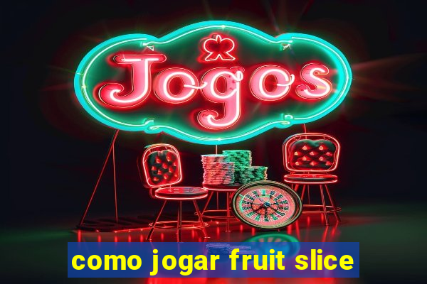 como jogar fruit slice